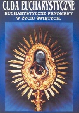 Cuda eucharystyczne Eucharystyczne fenomeny w życiu świętych Joan Carroll Cruz