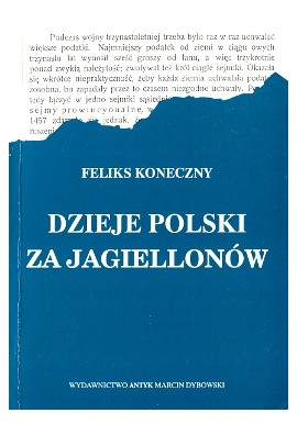 Dzieje Polski za Jagiellonów Feliks Koneczny (Reprint z 1903 r.)