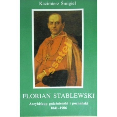 Florian Stablewski Arcybiskup gnieźnieński i poznański 1841-1906 Kazimierz Śmigiel