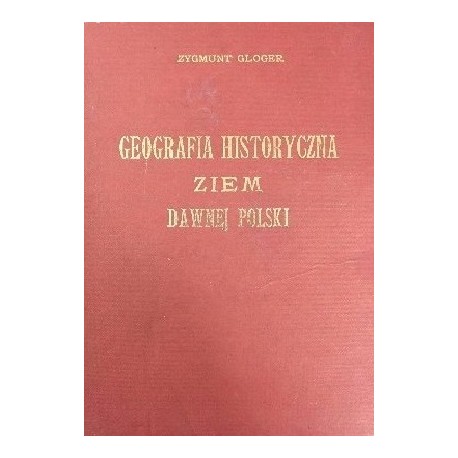 Geografia historyczna ziem dawnej Polski (reprint z 1903 r.) Zygmunt Gloger