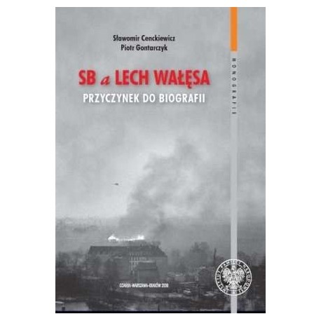 SB a Lech Wałęsa Przyczynek do biografii Sławomir Cenckiewicz, Piotr Gontarczyk