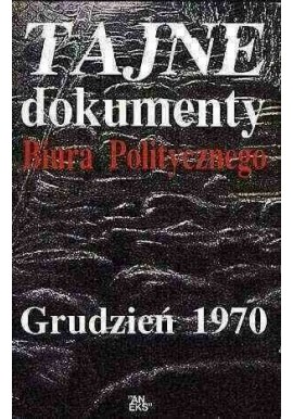 Tajne dokumenty Biura Politycznego Grudzień 1970 Paweł Domański (opracowanie)