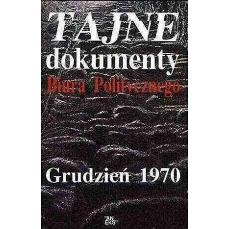 Tajne dokumenty Biura Politycznego Grudzień 1970 Paweł Domański (opracowanie)