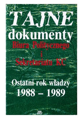 Tajne dokumenty Biura Politycznego i Sekretariatu KC Ostatni rok władzy 1988-1989 Stanisław Perzkowski (opracowanie)