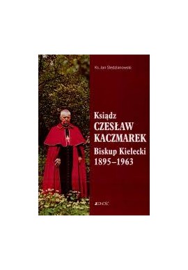 Ks. Czesław Kaczmarek Biskup Kielecki 1895-1963 Ks. Jan Śledzianowski