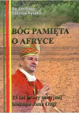 Bóg pamięta o Afryce 25 lat pracy misyjnej biskupa Jana Ozgi Bp Jan Ozga, Czesław Ryszka
