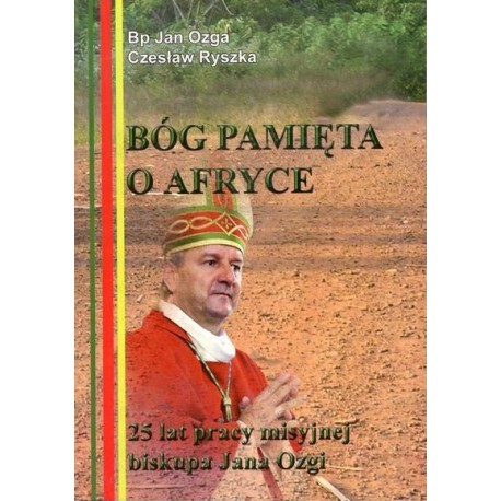 Bóg pamięta o Afryce 25 lat pracy misyjnej biskupa Jana Ozgi Bp Jan Ozga, Czesław Ryszka