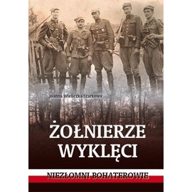 Żołnierze Wyklęci Niezłomni bohaterowie Joanna Wieliczka-Szarkowa