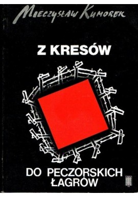 Z kresów do peczorskich łagrów Mieczysław Kumorek