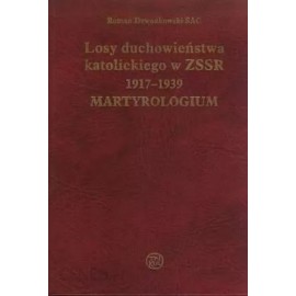 Losy duchowieństwa katolickiego w ZSRR 1917-1939 Martyrologium Roman Dzwonkowski SAC