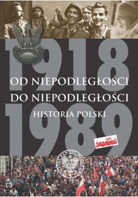 Od niepodległości do niepodległości Historia Polski 1918-1989 Adam Dziurok, Marek Gałęzowski, Łukasz Kamiński, Filip Musiał