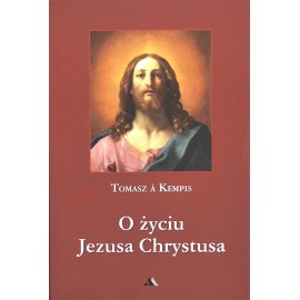 O życiu Jezusa Chrystusa Rozważania i modlitwy Tomasz a Kempis