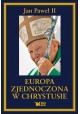 Europa zjednoczona w Chrystusie Antologia Jan Paweł II Leszek Sosnowski, Gabriel Turowski (wybór i opracowanie)