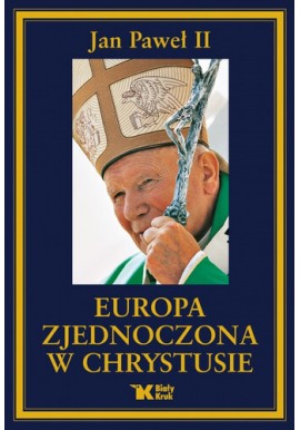 Europa zjednoczona w Chrystusie Antologia Jan Paweł II Leszek Sosnowski, Gabriel Turowski (wybór i opracowanie)