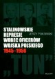 Stalinowskie represje wobec oficerów wojska polskiego 1945-1956 Jerzy Poksiński