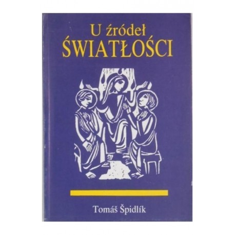 U źródeł światłości Podręcznik życia chrześcijańskiego Tomas Spidlik