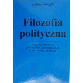 Filozofia polityczna w ujęciu wybranych polskich myślicieli katolickich okresu międzywojennego Stanisław Krajski
