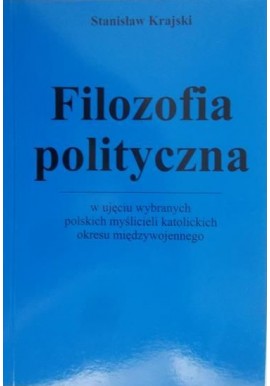 Filozofia polityczna w ujęciu wybranych polskich myślicieli katolickich okresu międzywojennego Stanisław Krajski