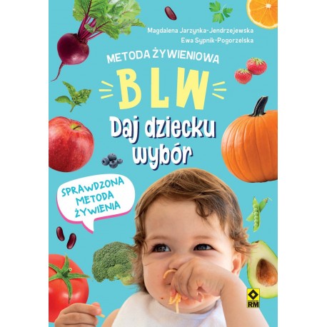 Metoda żywieniowa BLW Daj dziecku wybór Magdalena Jarzynka-Jendrzejewska, Ewa Sypnik-Pogorzelska