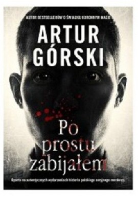 Po prostu zabijałem Artur Górski