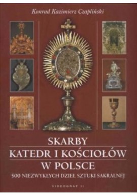 Skarby katedr i kościołów w Polsce 500 niezwykłych dzieł sztuki sakralnej Konrad Kazimierz Czapliński