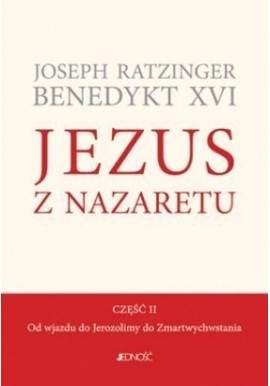 Jezus z Nazaretu część II Od wjazdu do Jerozolimy do Zmartwychwstania Joseph Ratzinger Benedykt XVI