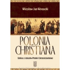 Polonia Christiana Szkice z dziejów Polski Chrześcijańskiej Wiesław Jan Wysocki