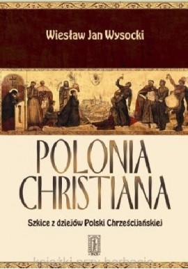 Polonia Christiana Szkice z dziejów Polski Chrześcijańskiej Wiesław Jan Wysocki