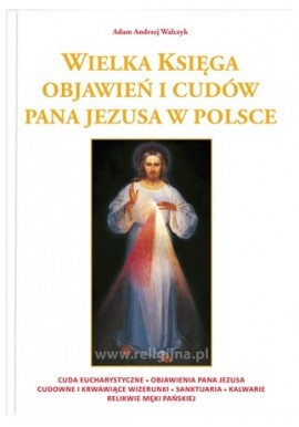 Wielka księga objawień i cudów Pana Jezusa w Polsce Adam Andrzej Walczyk
