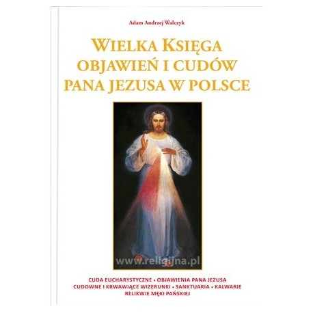 Wielka księga objawień i cudów Pana Jezusa w Polsce Adam Andrzej Walczyk