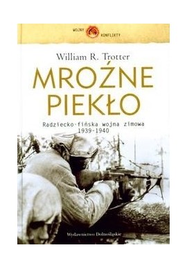Mroźne piekło Radziecko-fińska wojna zimowa 1939-1940 William R. Trotter