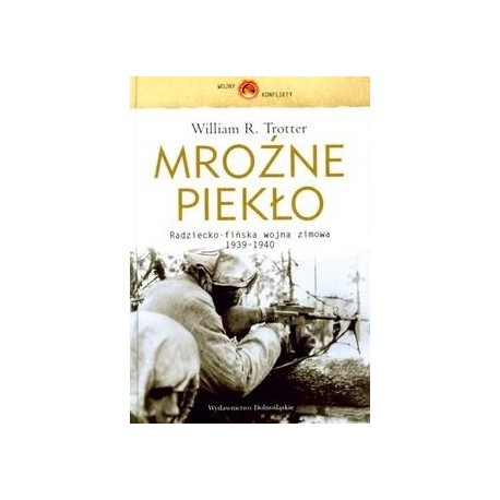 Mroźne piekło Radziecko-fińska wojna zimowa 1939-1940 William R. Trotter