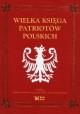 Wielka księga patriotów polskich Andrzej Nowak, Krzysztof Ożóg, Leszek Sosnowski (red.)