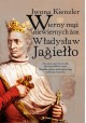Wierny mąż niewiernych żon Władysław Jagiełło Iwona Kienzler