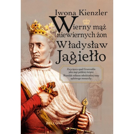 Wierny mąż niewiernych żon Władysław Jagiełło Iwona Kienzler