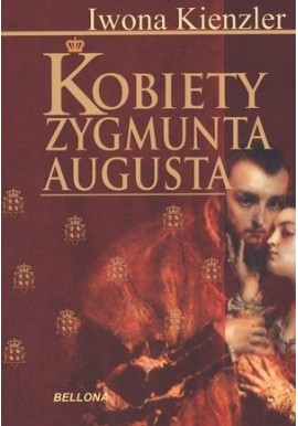 Kobiety Zygmunta Augusta Iwona Kienzler