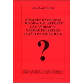 Aleksander Kwaśniewski triumfator "reform" czy "zdrajca" narodu polskiego i państwa polskiego? Jan Marszałek