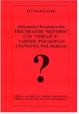 Aleksander Kwaśniewski triumfator "reform" czy "zdrajca" narodu polskiego i państwa polskiego? Jan Marszałek