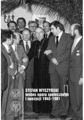 Stefan Wyszyński wobec oporu społecznego i opozycji 1945-1981Ewa K. Czaczkowska