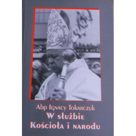 Abp Ignacy Tokarczuk W służbie Kościoła i narodu Lucyna Żbikowska (opracowanie)