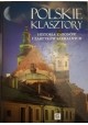 Polskie klasztory Historia zakonów i zabytków sakralnych Aleksandra Pawlińska, Jolanta Bąk, Ewa Ressel