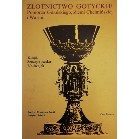 Złotnictwo Gotyckie Pomorza Gdańskiego, Ziemi Chełmińskiej i Warmii Kinga Szczepkowska-Naliwajek