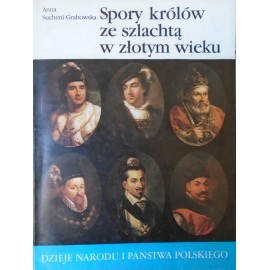 Spory królów ze szlachtą w złotym wieku II - 21 Anna Sucheni-Grabowska