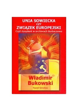 Unia Sowiecka czy Związek Europejski czyli dysydent w archiwach Gorbaczowa Władimir Bukowski Paweł Striołow wywiad