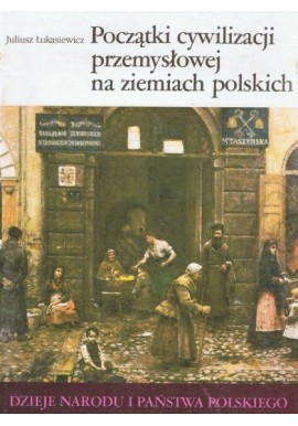 Początki cywilizacji przemysłowej na ziemiach polskich III-50 Juliusz Łukasiewicz