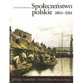 Społeczeństwo polskie 1864-1914 od III-51 Ireneusz Ihnatowicz