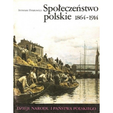 Społeczeństwo polskie 1864-1914 od III-51 Ireneusz Ihnatowicz