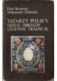 Tatarzy polscy Dzieje, obrzędy, legendy, tradycje Piotr Borawski, Aleksander Dubiński