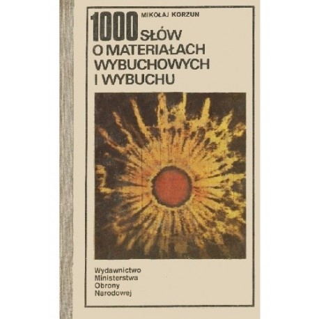 1000 słów o materiałach wybuchowych i wybuchu Mikołaj Korzun