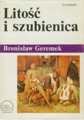Litość i szubienica Dzieje nędzy i miłosierdzia Bronisław Geremek